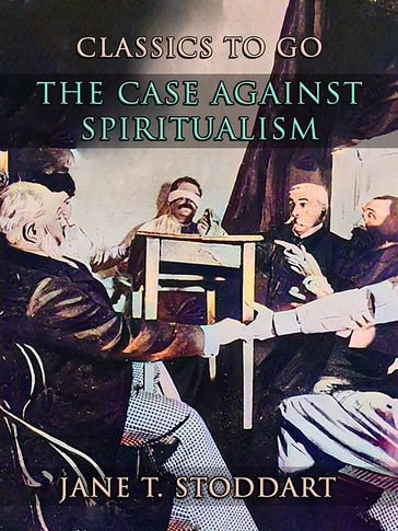 The Case Against Spiritualism - Jane T. Stoddart