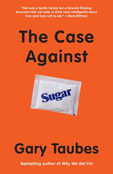 The Case Against Sugar - Gary Taubes