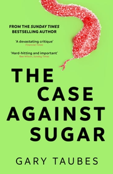 The Case Against Sugar - Gary Taubes