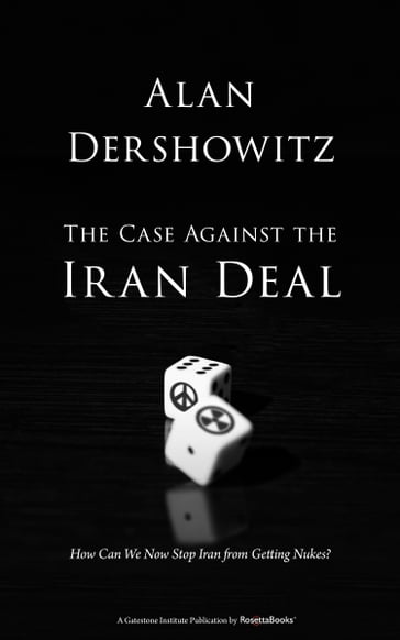 The Case Against the Iran Deal - Alan Dershowitz