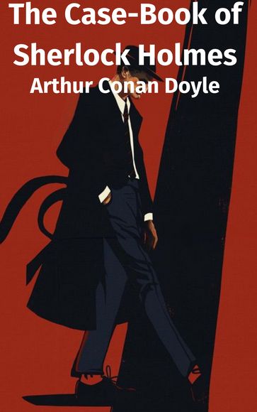 The Case-Book of Sherlock Holmes - Arthur Conan Doyle