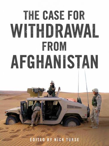 The Case for Withdrawal from Afghanistan - Andrei Sakharov - Andrew J Bacevich - Ann Jones - Aram Roston - Chalmers Johnson - Chris Sands - Dominique Bari - Elsa Rassbach - Graham Fuller - Juan Cole - Latif Pedram - Malalai Joya - Oleg Vasilevich Kustov - Pratap Chatterjee - Robert Crews - Robert Dreyfuss - Rodric Braithwaite - Ali Tariq - Tom Engelhardt - Zoya