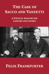 The Case of Sacco and Vanzetti: A Critical Analysis for Lawyers and Laymen