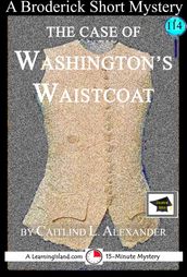 The Case of Washington s Waistcoat: A 15-Minute Brodericks Mystery, Educational Version