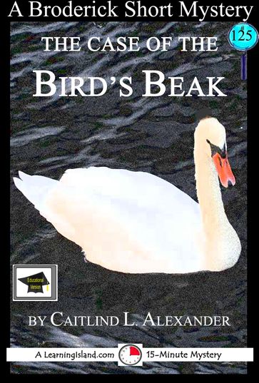 The Case of the Bird's Beak: A 15-Minute Brodericks Mystery: Educational Version - Caitlind L. Alexander