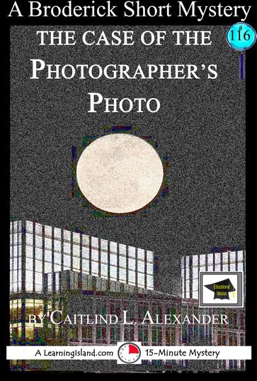 The Case of the Photographer's Photo: A 15-Minute Brodericks Mystery: Educational Version - Caitlind L. Alexander
