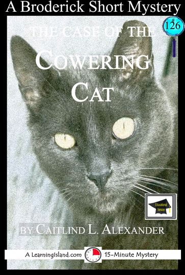 The Case of the Cowering Cat: A 15-Minute Brodericks Mystery: Educational Version - Caitlind L. Alexander