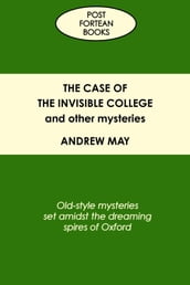 The Case of the Invisible College and Other Mysteries: Old-Style Mysteries Set Amidst the Dreaming Spires of Oxford