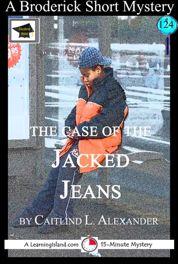 The Case of the Jacked Jeans: A 15-Minute Brodericks Mystery: Educational Version - Caitlind L. Alexander