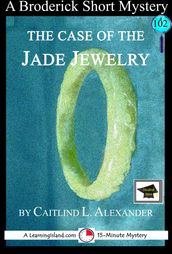 The Case of the Jade Jewelry: A 15-Minute Brodericks Mystery: Educational Version