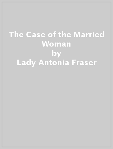 The Case of the Married Woman - Lady Antonia Fraser