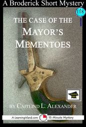 The Case of the Mayor s Mementos: A 15-Minute Brodericks Mystery: Educational Version