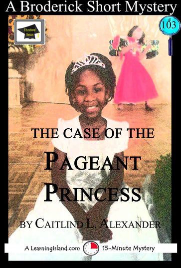 The Case of the Pageant Princess: A 15-Minute Brodericks Mystery: Educational Version - Caitlind L. Alexander
