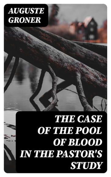 The Case of the Pool of Blood in the Pastor's Study - Auguste Groner