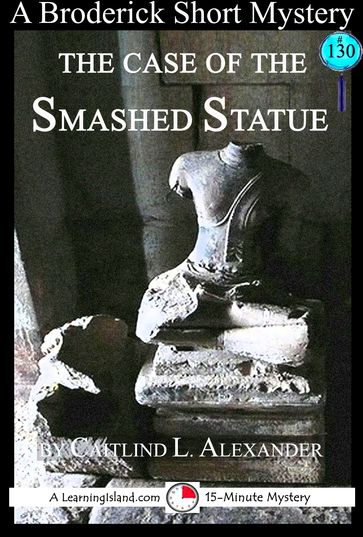 The Case of the Smashed Statue: A 15-Minute Brodericks Mystery - Caitlind L. Alexander