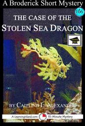 The Case of the Stolen Sea Dragon: A 15-Minute Brodericks Mystery: Educational Version