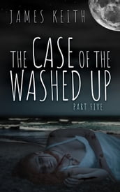 The Case of the Washed Up Part Five