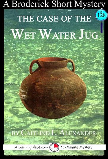 The Case of the Wet Water Jug: A 15-Minute Brodericks Mystery - Caitlind L. Alexander