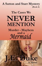 The Cases We Never Mention - Murder, Mayhem and a Mermaid (Book 4)