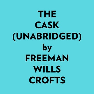 The Cask (Unabridged) - Freeman Wills Crofts