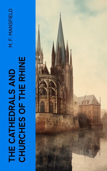 The Cathedrals and Churches of the Rhine - M. F. Mansfield