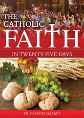 The Catholic Faith in Twenty-five Days