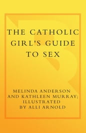 The Catholic Girl s Guide to Sex