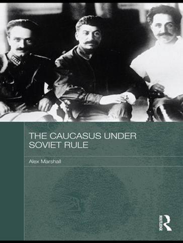 The Caucasus Under Soviet Rule - Alex Marshall