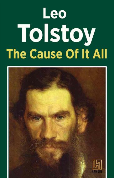 The Cause Of It All - Lev Nikolaevic Tolstoj