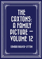 The Caxtons: A Family Picture Volume 12