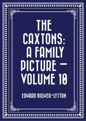 The Caxtons: A Family Picture Volume 10