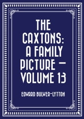 The Caxtons: A Family Picture Volume 13