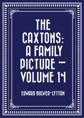 The Caxtons: A Family Picture Volume 14