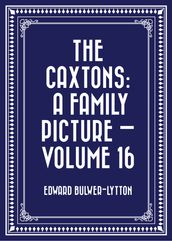 The Caxtons: A Family Picture Volume 16