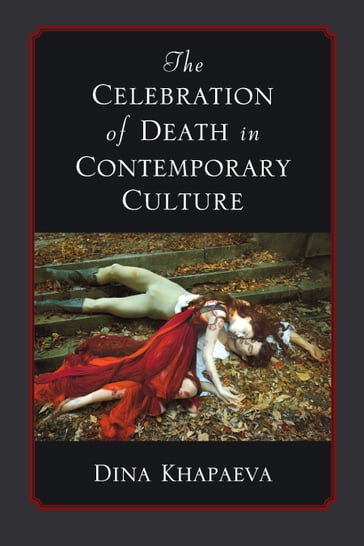The Celebration of Death in Contemporary Culture - Dina Khapaeva