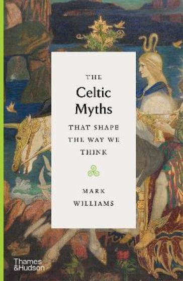 The Celtic Myths That Shape the Way We Think - Mark Williams