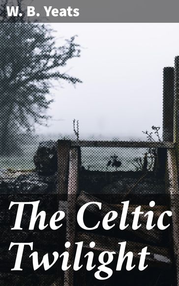 The Celtic Twilight - W. B. Yeats