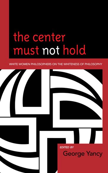 The Center Must Not Hold - Barbara Applebaum - Berit Brogaard - Lisa Heldke - Sarah Hoagland - Crista Lebens - Alexis Shotwell - Audrey Thompson - Alison Bailey - Susan E. Babbitt - Consumerism  Sustainability Happiness: How to Build World Where Everyo Cynthia Kaufman - University of Illinois at Urbana-Champaign Cris Mayo - UNC Charlotte Shannon Sullivan - Professor of Philosophy  Binghamton University Lisa Tessman - professor of philosophy  Emory University George Yancy