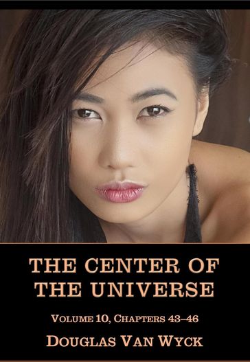 The Center of the Universe: Volume 10, Chapters 43-46 - Douglas Van Wyck