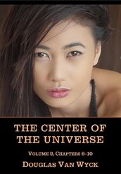 The Center of the Universe: Volume 2, Chapters 6-10