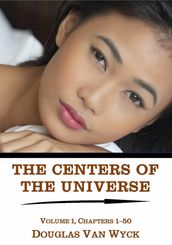 The Centers of the Universe: Volume 1, Chapters 1-50