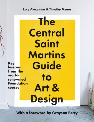 The Central Saint Martins Guide to Art & Design - Lucy Alexander - Timothy Meara - Central Saint Martins