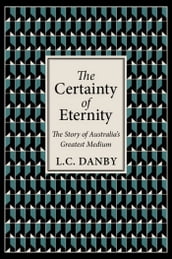 The Certainty of Eternity: The Story of Australia s Greatest Medium