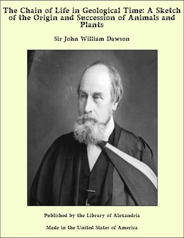 The Chain of Life in Geological Time: A Sketch of the Origin and Succession of Animals and Plants - Sir John William Dawson