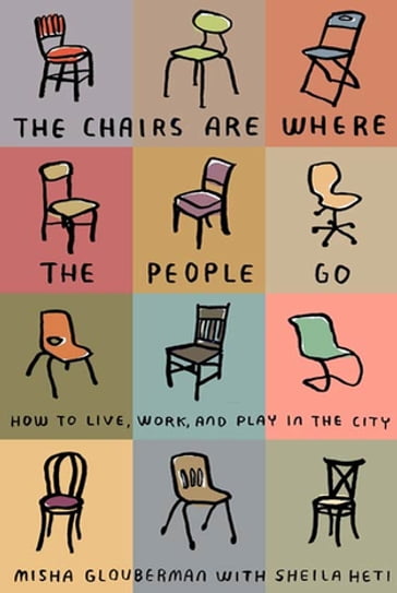 The Chairs Are Where the People Go - Misha Glouberman - Sheila Heti