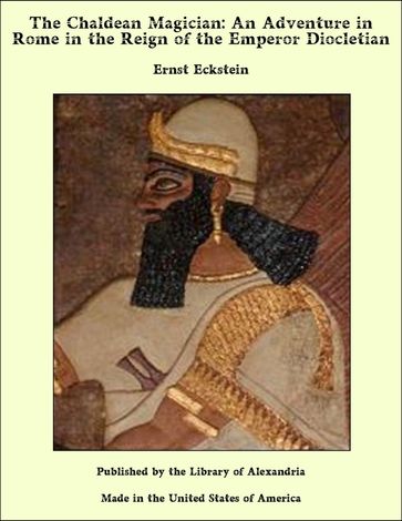 The Chaldean Magician: An Adventure in Rome in the Reign of the Emperor Diocletian - Ernst Eckstein