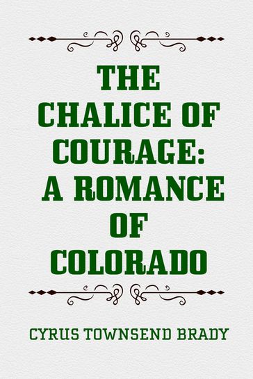 The Chalice Of Courage: A Romance of Colorado - Cyrus Townsend Brady