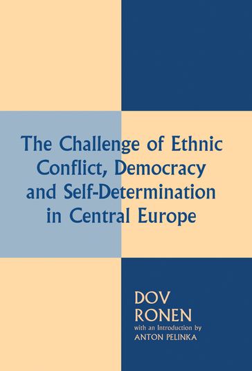 The Challenge of Ethnic Conflict, Democracy and Self-determination in Central Europe - Anton Pelinka - Dov Ronen