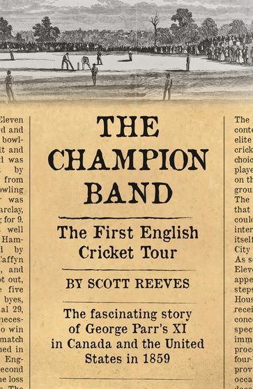 The Champion Band: The First English Cricket Tour - Scott Reeves