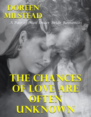 The Chances of Love Are Often Unknown  a Pair of Mail Order Bride Romances - Doreen Milstead